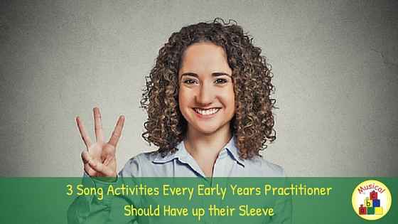 3 Song Activities Every Early Years Practitioner Should Have Up their Sleeve No writing (1)