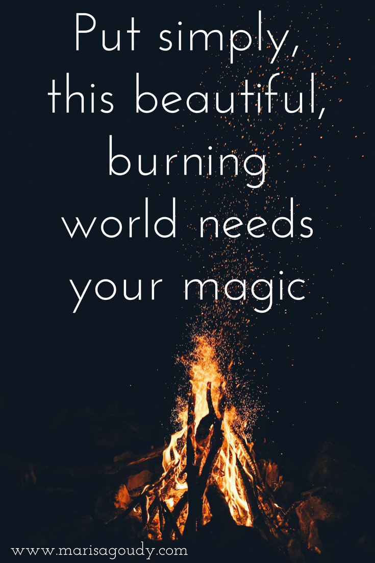 Put simply, this beautiful, burning world needs your magic