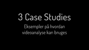 001 Videoanalyse - 3 Cases fra det virkelige liv