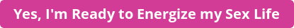 button_yes-im-ready-to-energize-my-sex-life.png