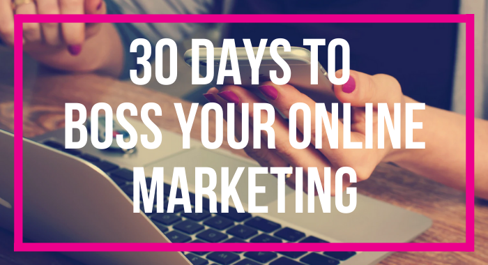 30 Days to Boss Your Online Marketing!