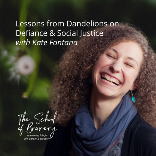 IG 1 - Lessons from Dandelions on Defiance & Social Justice with Kate Fontana - SchoolofBraver.com