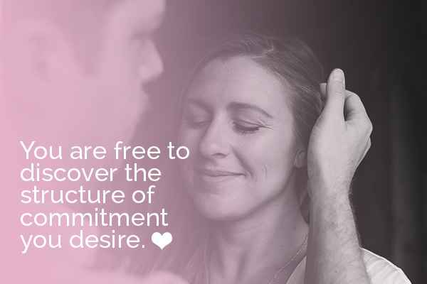 You are free to discover the structure of commitment you desire.