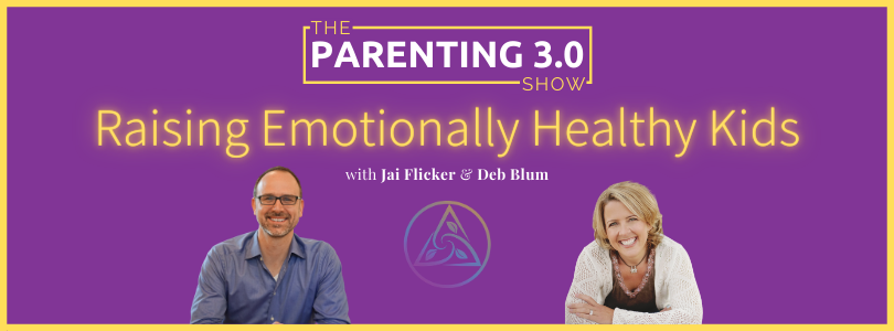 The Parenting 3.0 Show - Raising Emotionally Healthy Kids