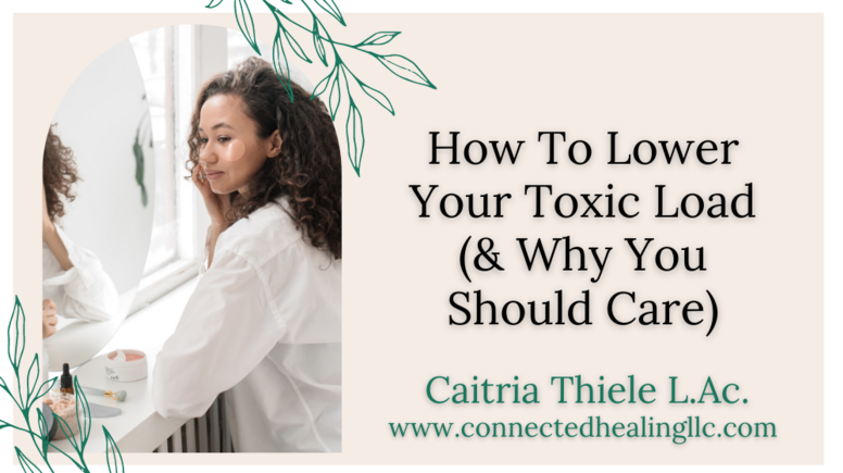 How to Lower Your Toxic Load  (& Why You Should Care)