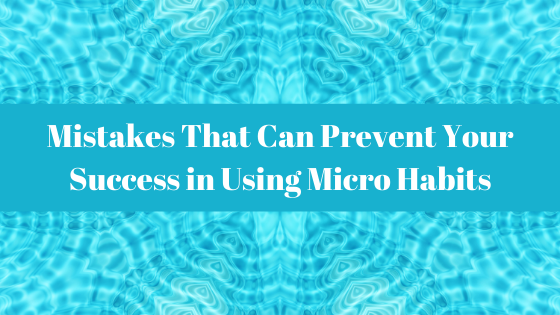 Habits Blog - Mistakes That Can Prevent Your Success in Using Micro Habits