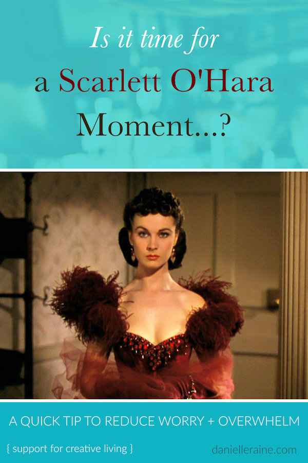 scarlett o hara moment reduce overwhelm fear worry small
