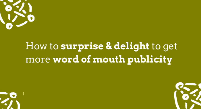 How to surprise and delight for word of mouth pubicity