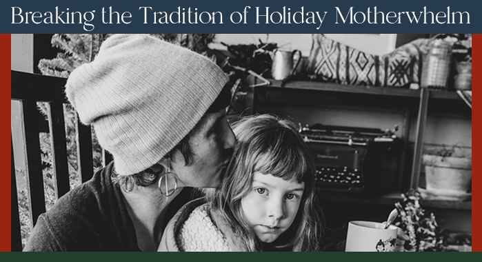 2022 Breaking the Tradition of Holiday Motherwhelm