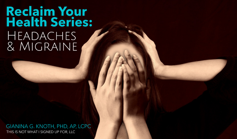 Reclaim Your Health Series: Headaches and Migraines