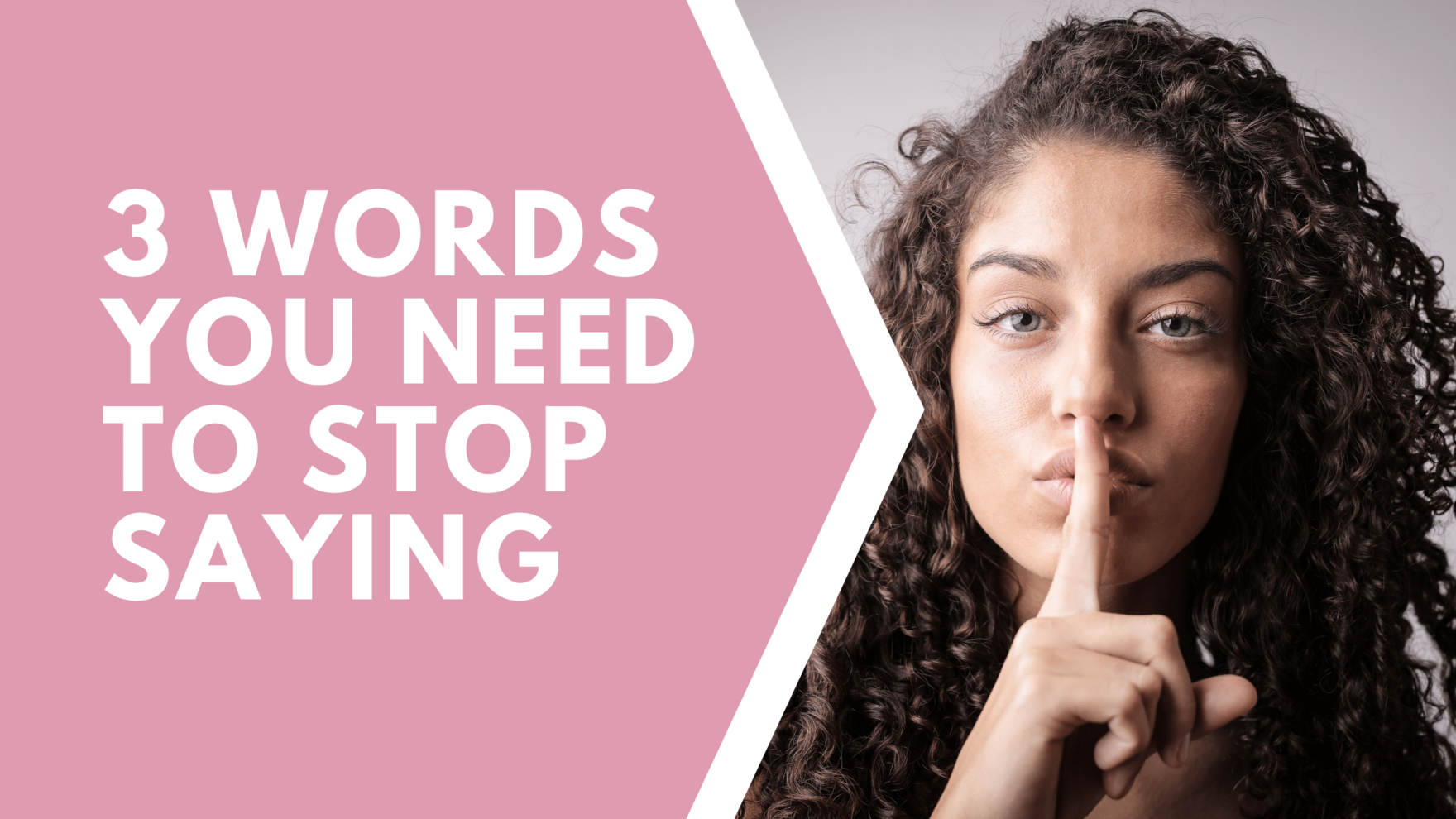 3 WORDS YOU NEED TO STOP SAYING (2)
