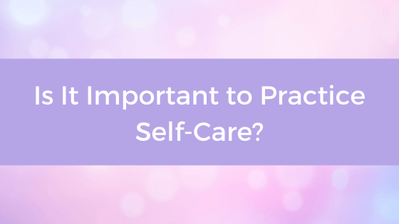 SelfLove Blog - Is It Important to Practice Self-Care