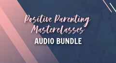 Positive Parenting Masterclasses Audio Bundle