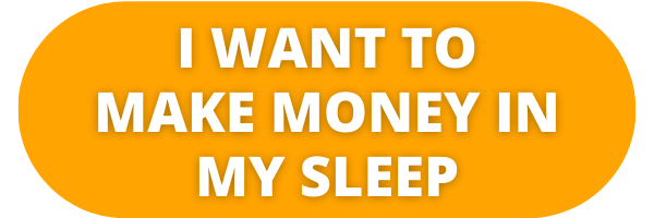 I WANT TO MAKE MONEY IN MY SLEEP
