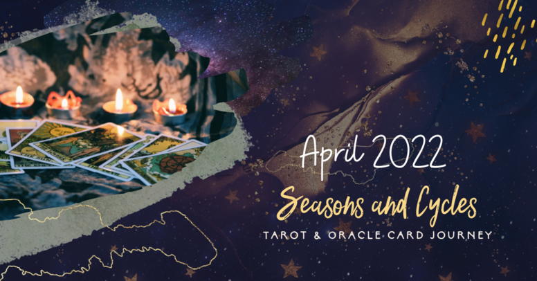 2022 Seasons & Cycles Tarot Journey - April 