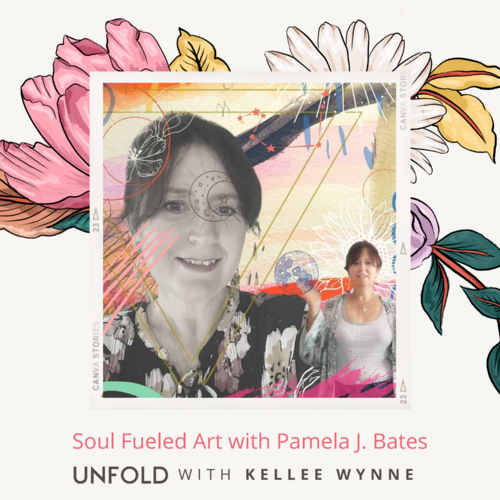 UNFOLD with Kellee Wynne Podcast Episode 10 Soul Fueled Art with Pamela J Bates
