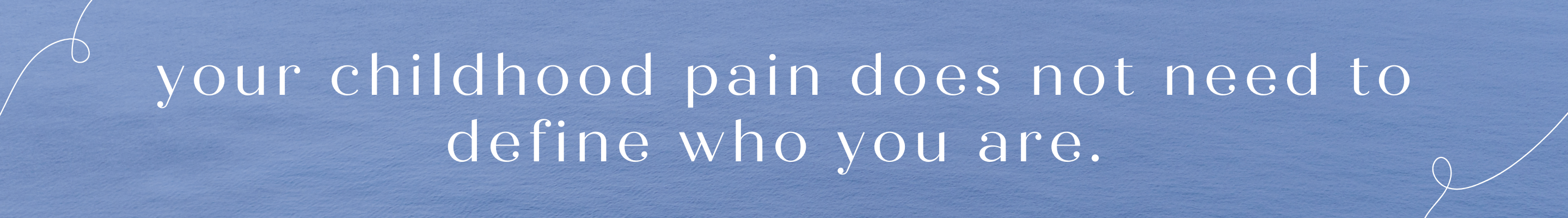Your childhood pain does not need to define who you are.