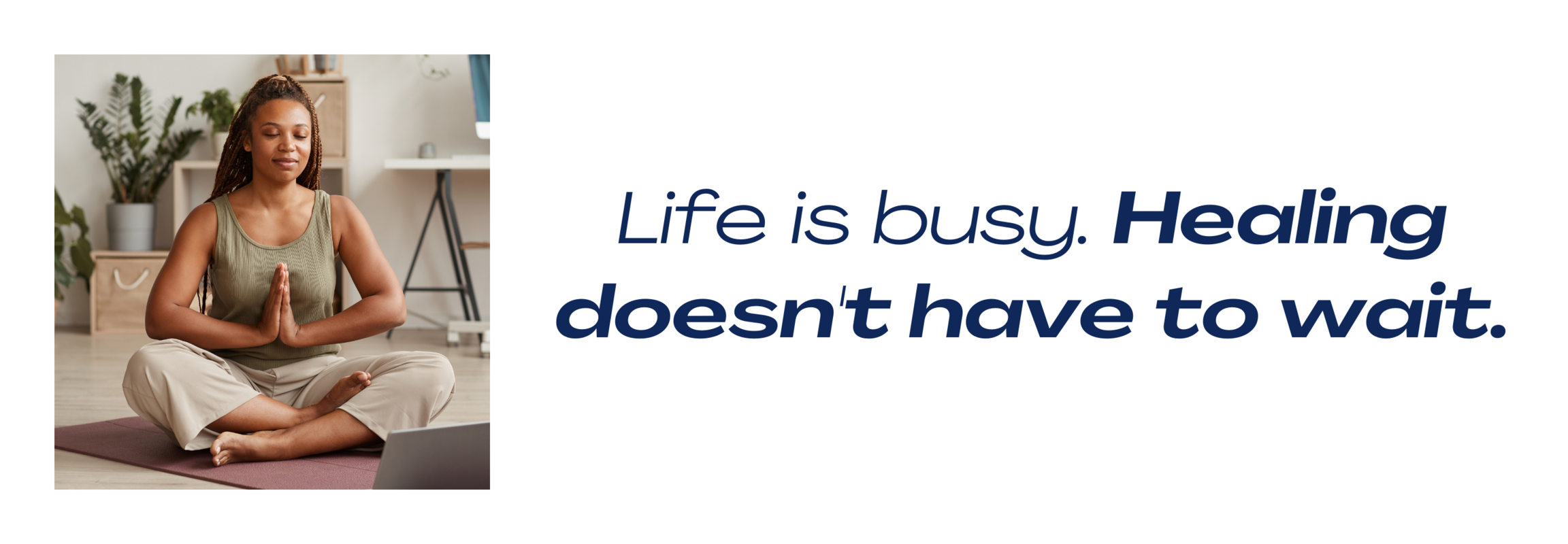 Life is busy. Healing doesn't have to wait.