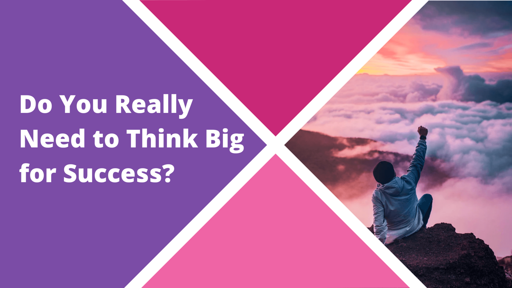Think Big Blog - Do You Really Need to Think Big for Success