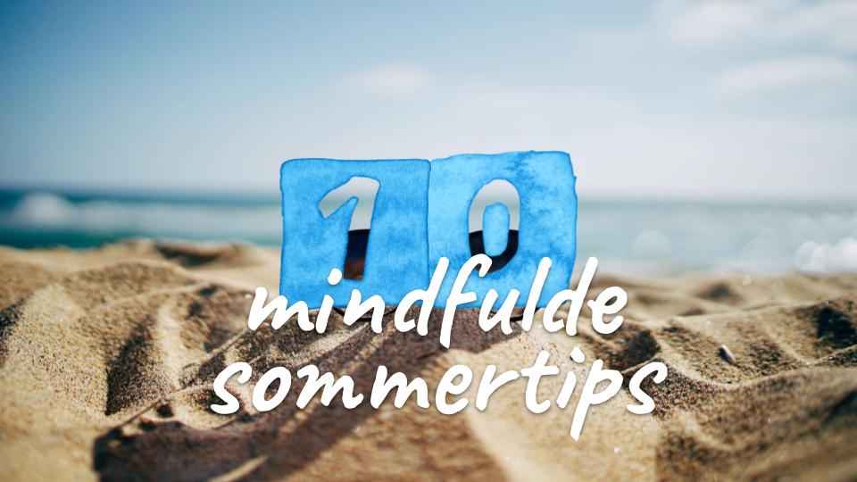 10 mindfulde sommertips