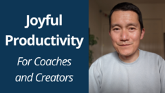 Joyful Productivity for Coaches and Creators