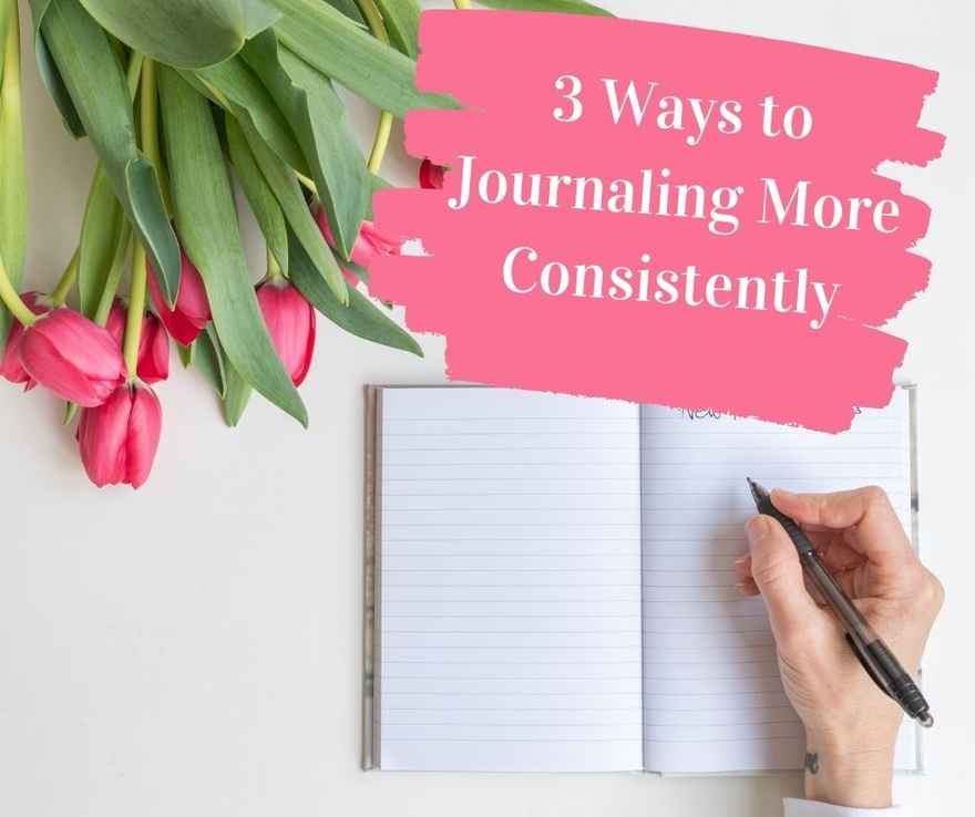 3 Ways to Journaling More Consistently Blog Post