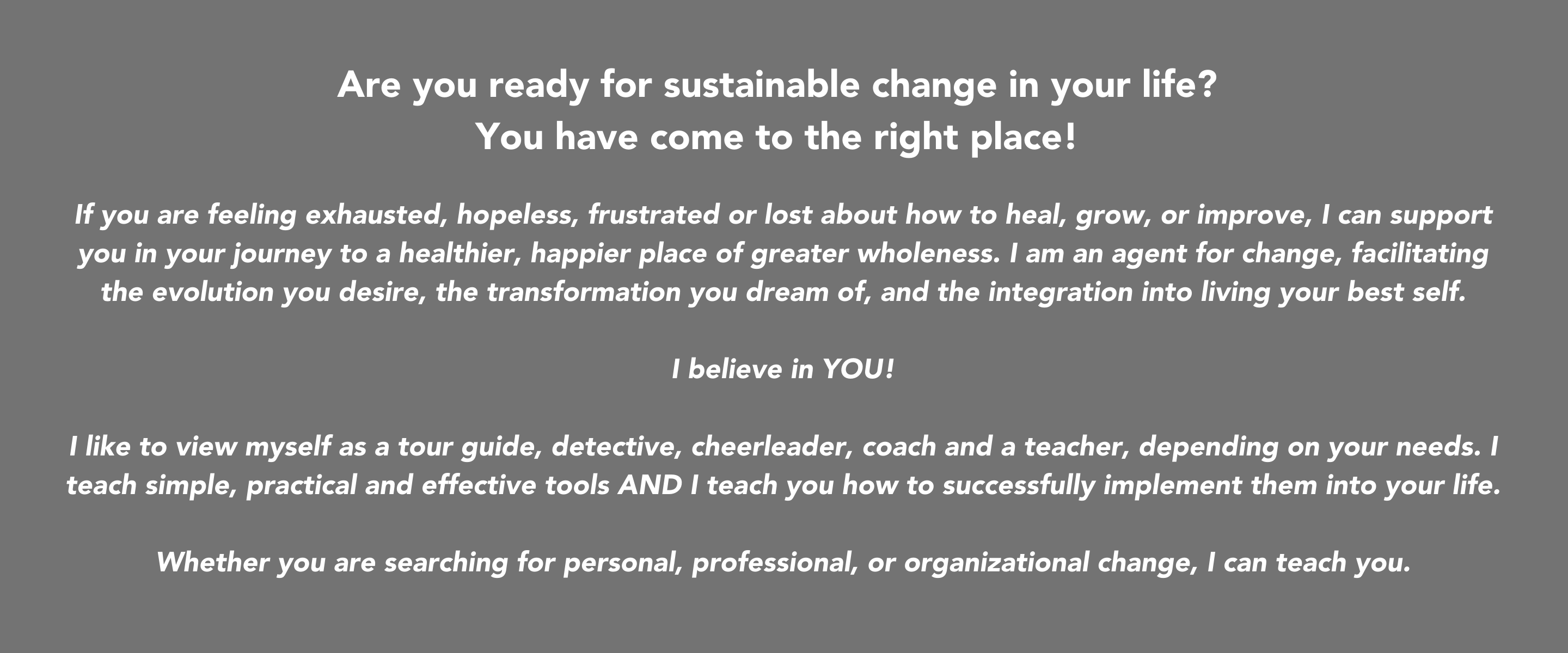 Are you ready for sustainable change in your life You have come to the right place! If you are feeling exhausted, hopeless, frustrated or lost about how to heal, grow, or improve, I can support you in your journey to (11)