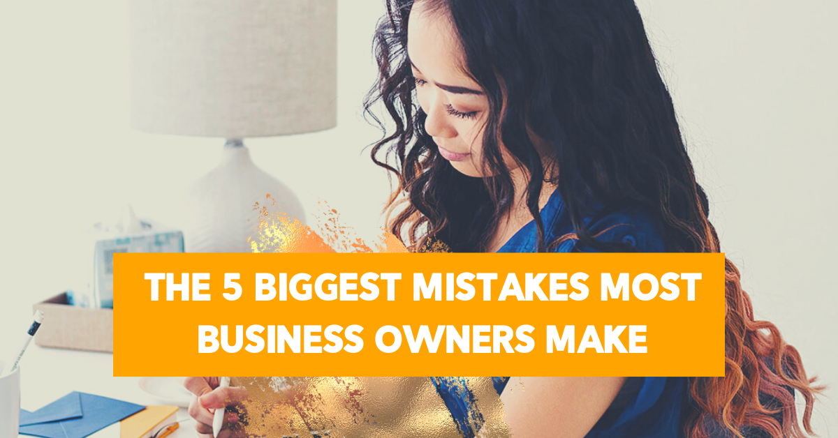 THE 5 BIGGEST MISTAKES MOST BUSINESS OWNERS MAKE
