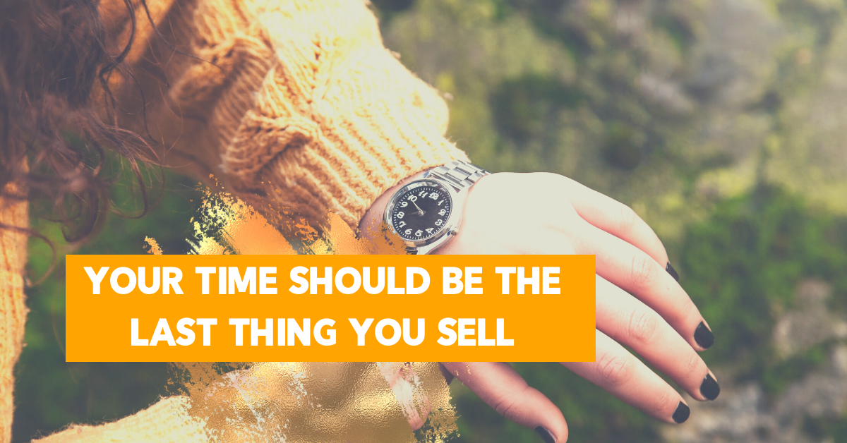 Your Time Should Be The Last Thing You Sell s
