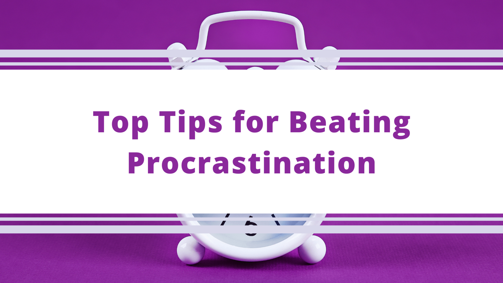 Top Tips Blog - Top Tips for Beating Procrastination