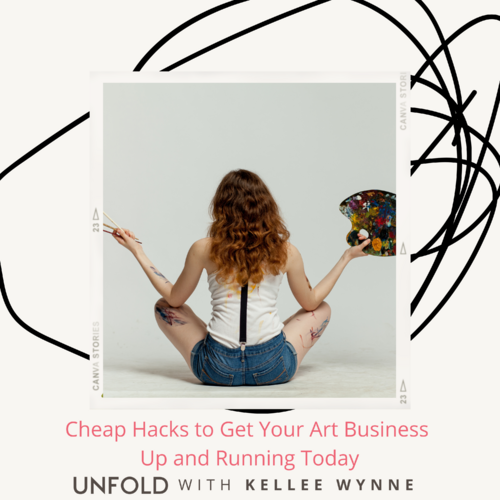 Ep 28 UNFOLD with Kellee Wynne Podcast - Cheap Hacks to Get Your Art Business Up and Running Today