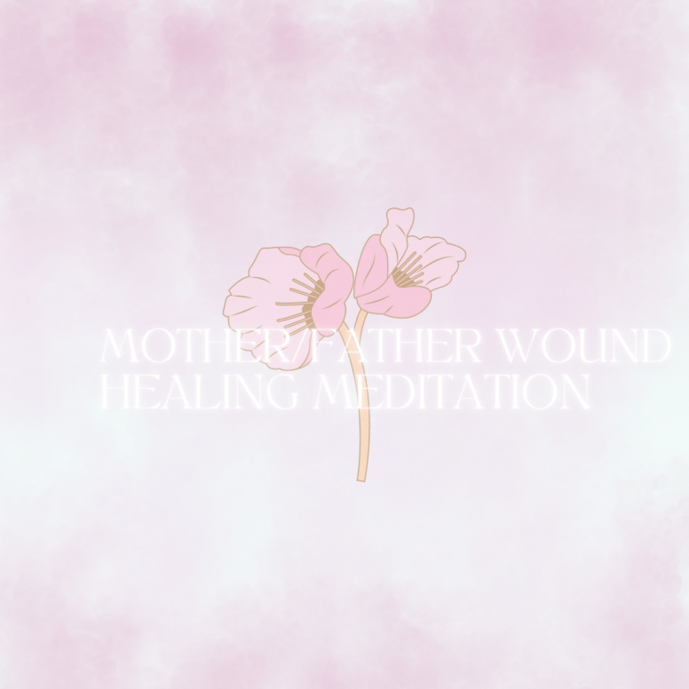 Mother/Father Wound Healing Meditation