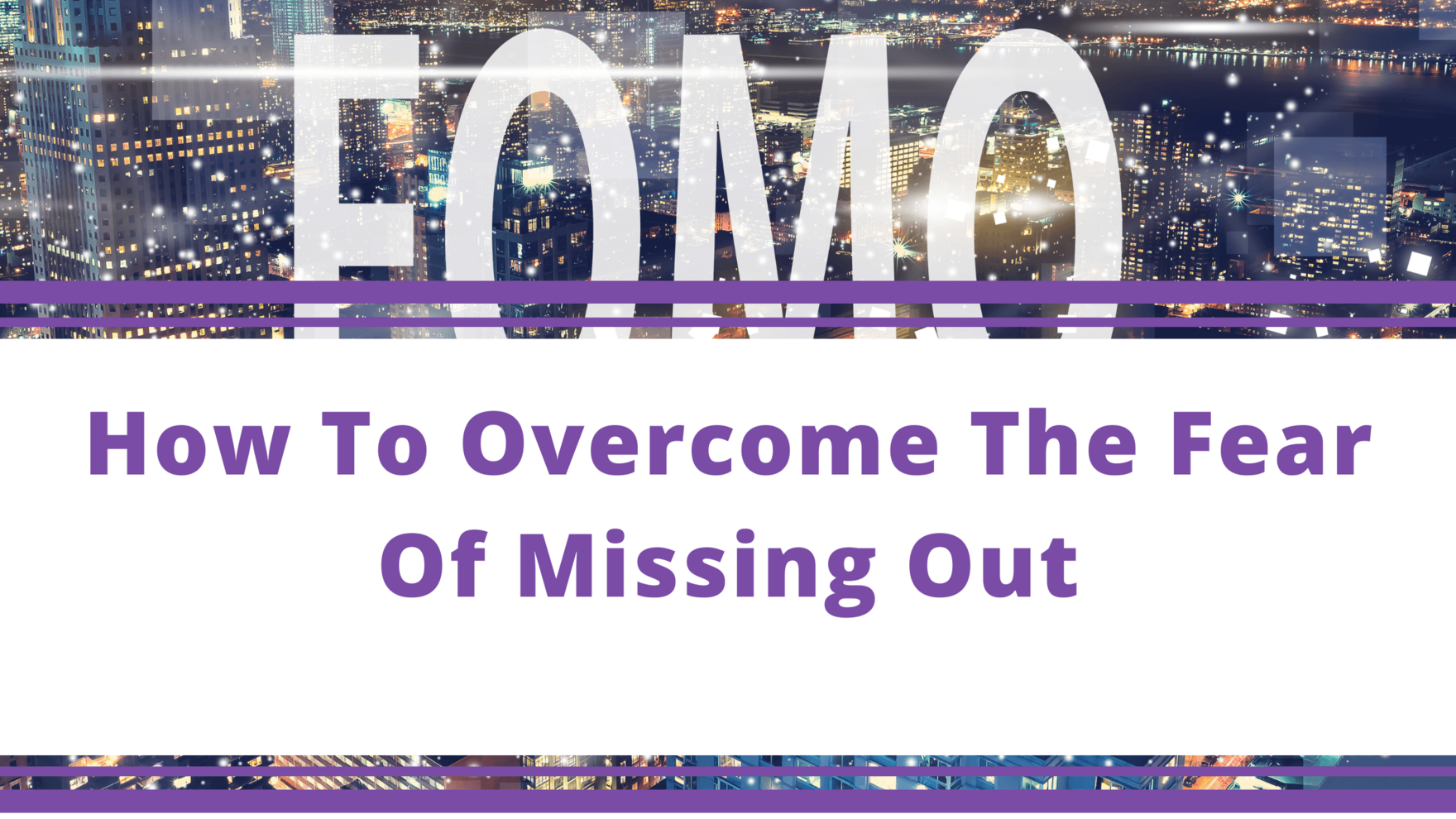 Top Tips Blog - How To Overcome The Fear Of Missing Out