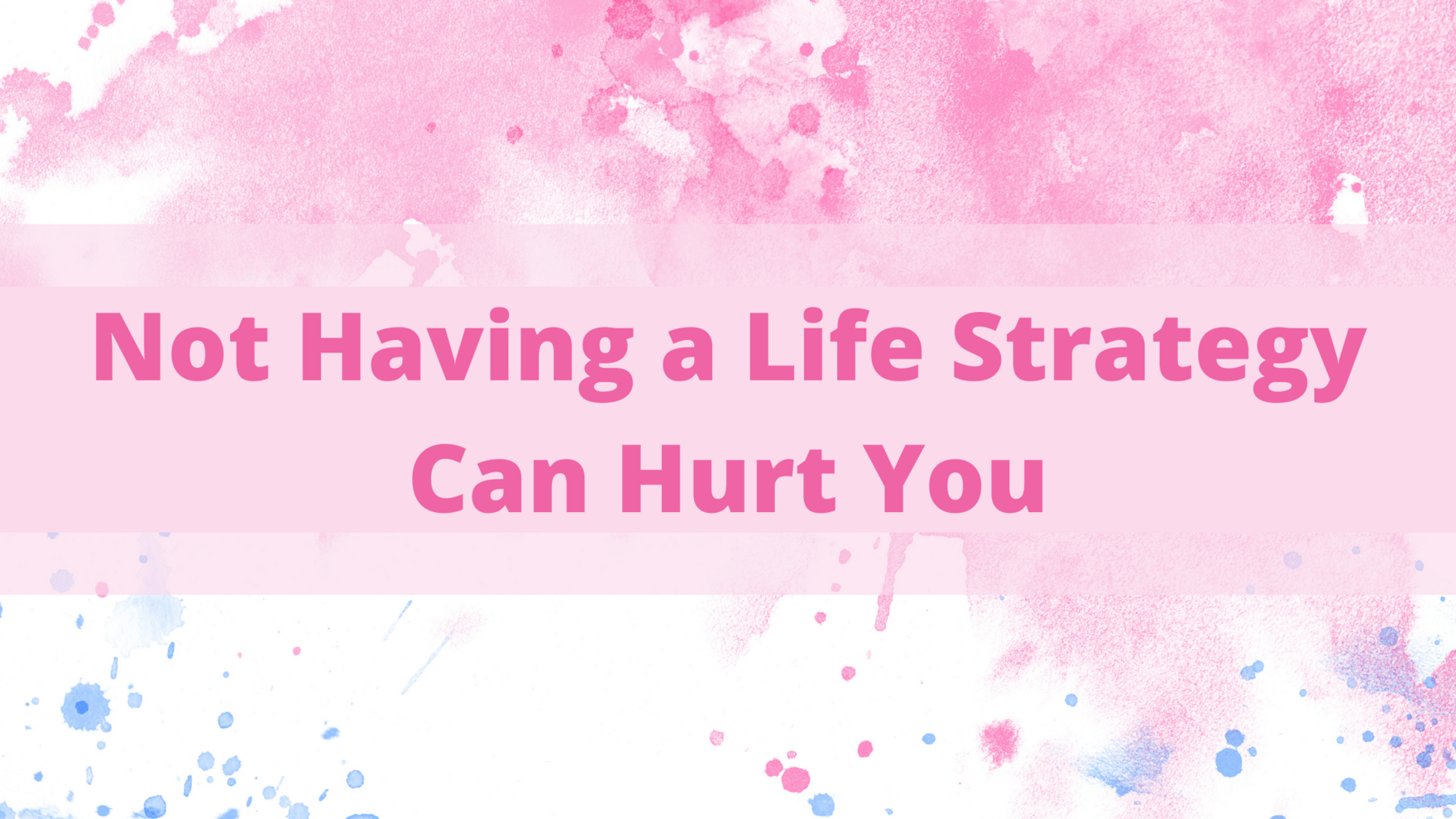 Blog - Strategic Life - Not Having a Life Strategy Can Hurt You