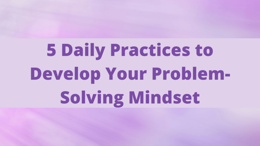 Business Mindset Blog - 5 Daily Practices to Develop Your Problem-Solving Mindset