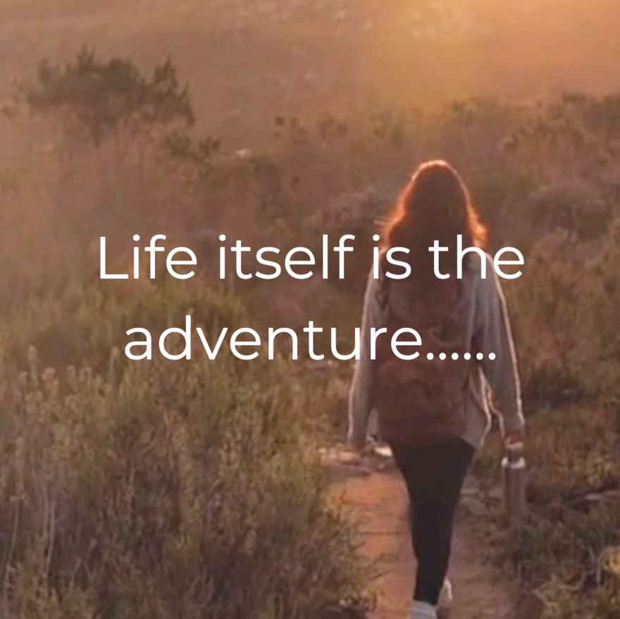 Life itself is the adventure...