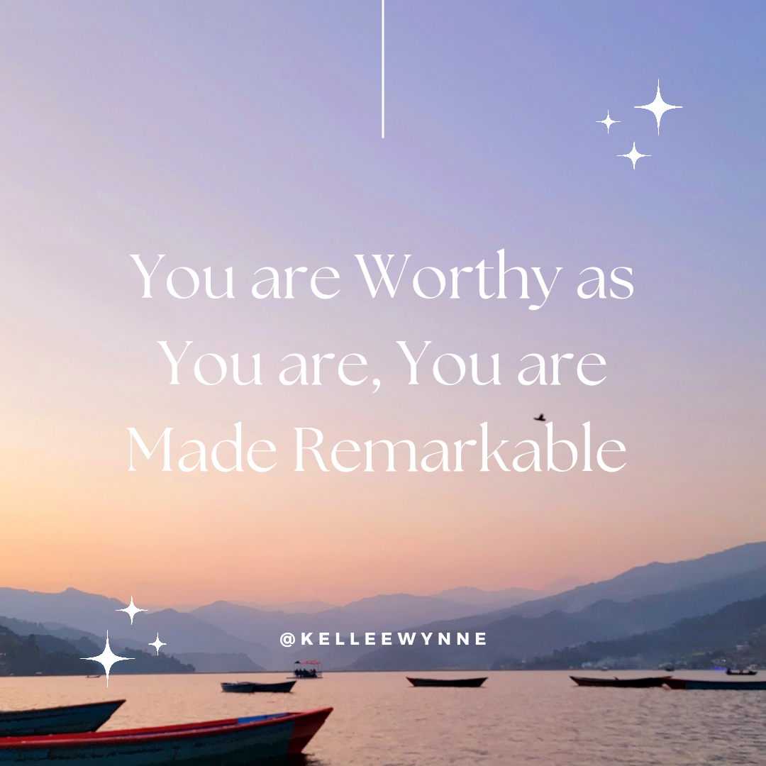 You are Worthy as You are, You are Made Remarkable