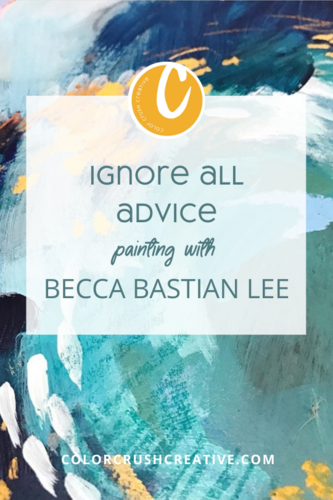 Ignore+All+Advice+painting+with+Becca+Bastian+Lee+for+Color+Crush+Creative+by+Kellee+Wynne+Studios