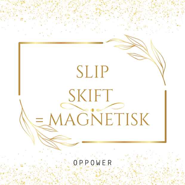 SLIP  - SKIFT = MAGNETISK