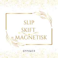 SLIP  - SKIFT = MAGNETISK