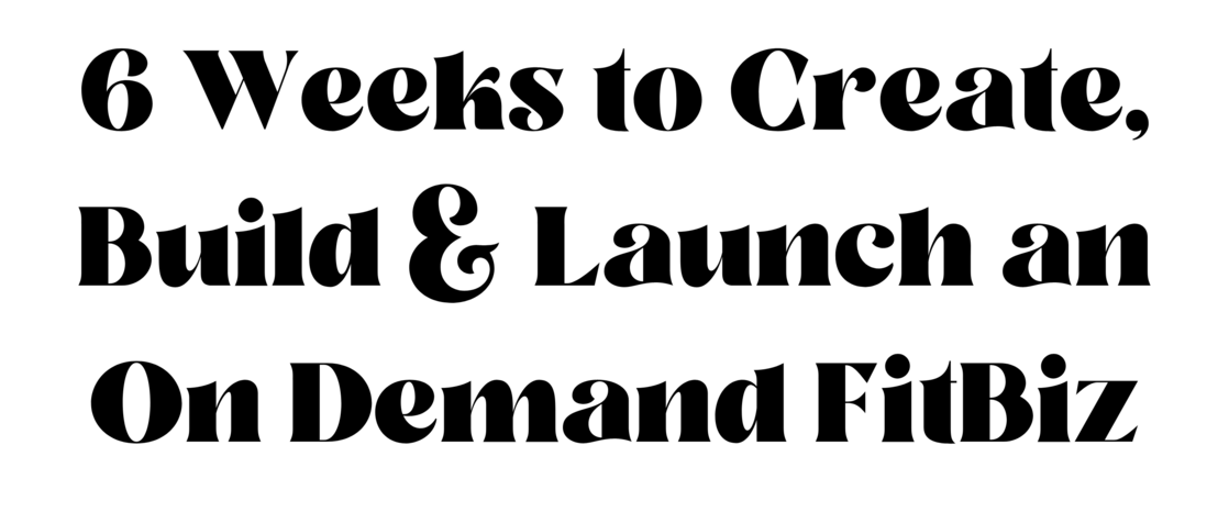 6 Weeks to Create, Build & Launch an On Demand FitBiz