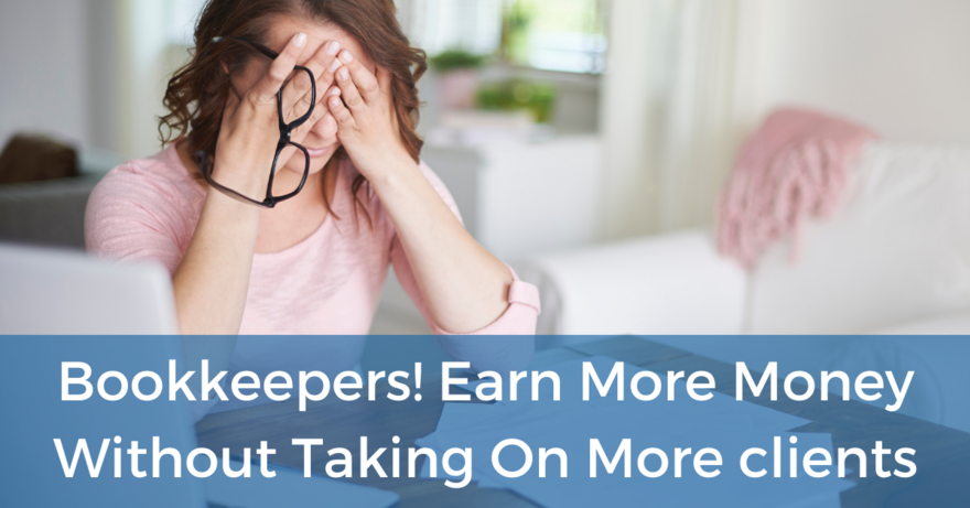 Bookkeepers! Earn More Money Without Taking On More clients