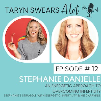 An Energetic Approach to Overcoming Infertility w: Stephanie Danielle - Taryn Swears Podcast - Taryn Perry