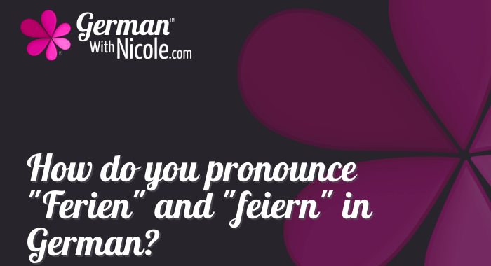 How pronounce Ferien feiern in German NEW