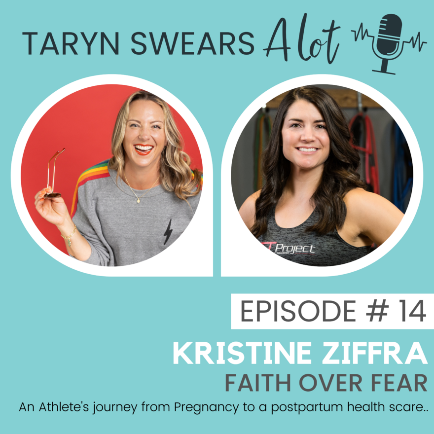 Faith Over Fear - An Athlete's Journey From Pregnancy to an Unexpected Postpartum Health Scare with Kristine Ziffra - Taryn Swears with Taryn Perry