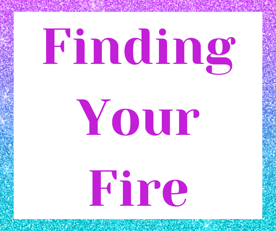 Finding Your Fire