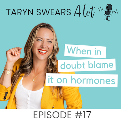 When in Doubt, Blame it On Your Hormones - Taryn Swears with Taryn Perry