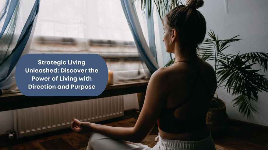 Purpose Blog - Strategic Living Unleashed Discover the Power of Living with Direction and Purpose