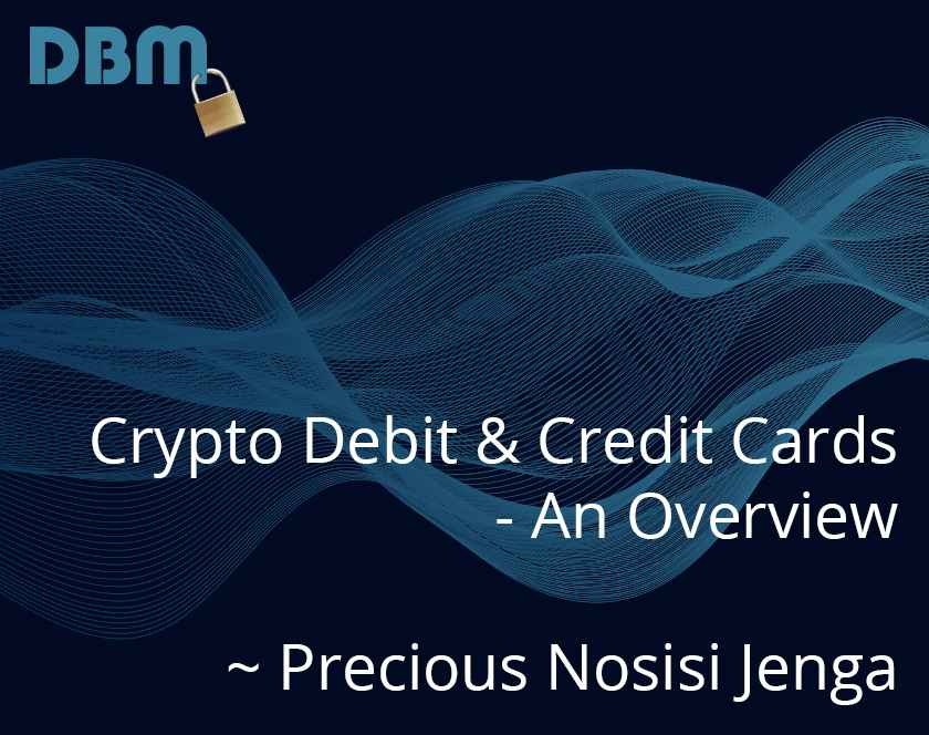 Crypto-Debit-&-Credit-Cards---An-Overview---~-Precious-Nosisi-Jenga
