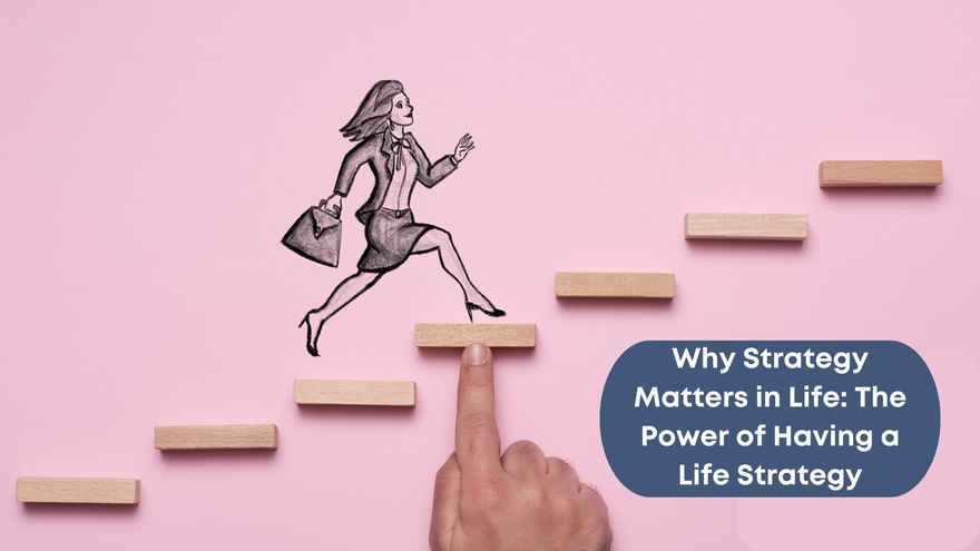 Purpose Blog - Why Strategy Matters in Life The Power of Having a Life Strategy